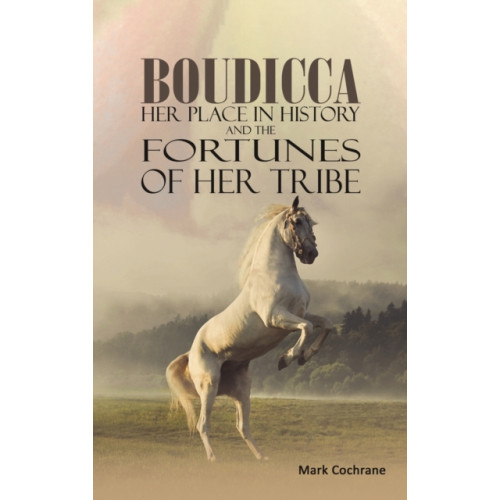 Austin Macauley Publishers Boudicca - Her Place in History and the Fortunes of Her Tribe (inbunden, eng)