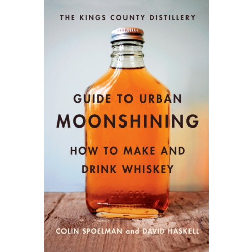 Abrams The Kings County Distillery Guide to Urban Moonshining (inbunden, eng)