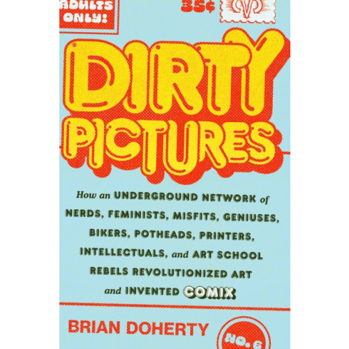 Abrams Dirty Pictures: How an Underground Network of Nerds, Feminists, Bikers, Potheads, Intellectuals, and Art School Rebels Revolutionized Comix (inbunden, eng)