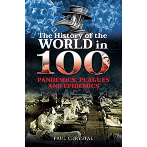 Pen & Sword Books Ltd The History of the World in 100 Pandemics, Plagues and Epidemics (inbunden, eng)