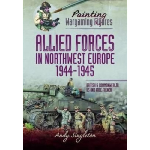 Pen & Sword Books Ltd Painting Wargaming Figures - Allied Forces in Northwest Europe, 1944-45 (häftad, eng)