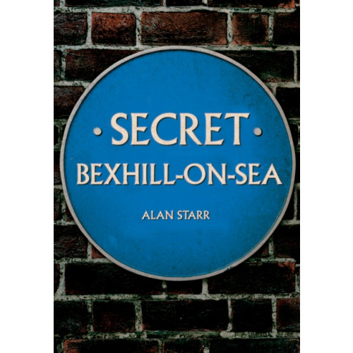 Amberley Publishing Secret Bexhill-on-Sea (häftad, eng)