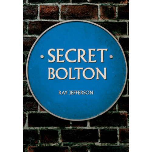 Amberley Publishing Secret Bolton (häftad, eng)