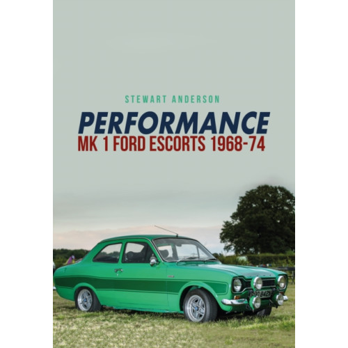 Amberley Publishing Performance Mk 1 Ford Escorts 1968-74 (häftad, eng)