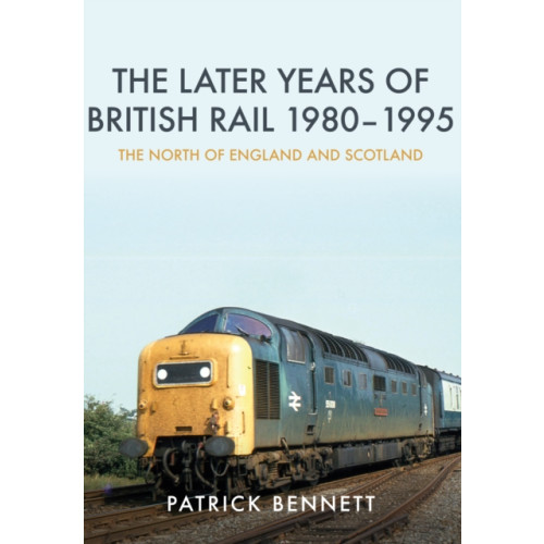 Amberley Publishing The Later Years of British Rail 1980-1995: The North of England and Scotland (häftad, eng)