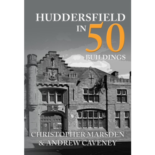 Amberley Publishing Huddersfield in 50 Buildings (häftad, eng)