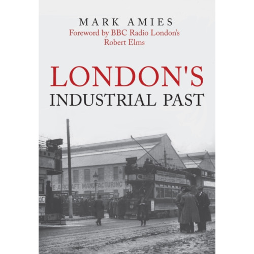 Amberley Publishing London's Industrial Past (häftad, eng)