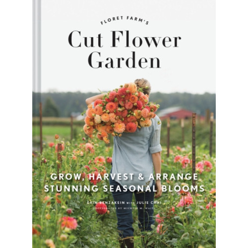 Chronicle Books Floret Farm's Cut Flower Garden: Grow, Harvest, and Arrange Stunning Seasonal Blooms (inbunden, eng)