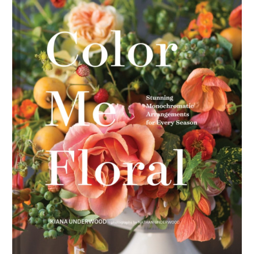 Chronicle Books Color Me Floral: Techniques for Creating Stunning Monochromatic Arrangements for Every Season (inbunden, eng)