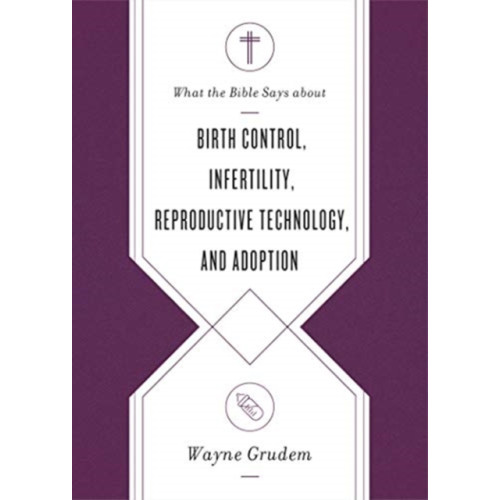 Crossway Books What the Bible Says about Birth Control, Infertility, Reproductive Technology, and Adoption (häftad, eng)