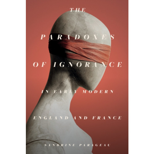 Stanford university press The Paradoxes of Ignorance in Early Modern England and France (inbunden, eng)