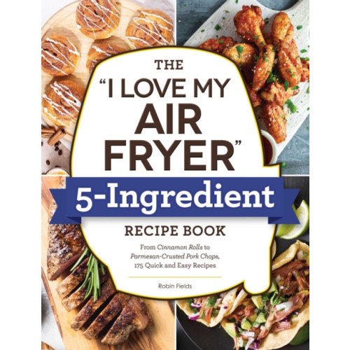 Adams Media Corporation The "I Love My Air Fryer" 5-Ingredient Recipe Book (häftad, eng)