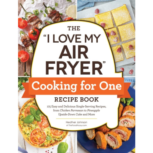 Adams Media Corporation The "I Love My Air Fryer" Cooking for One Recipe Book (häftad)
