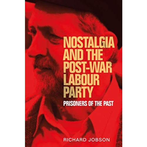 Manchester university press Nostalgia and the Post-War Labour Party (häftad, eng)