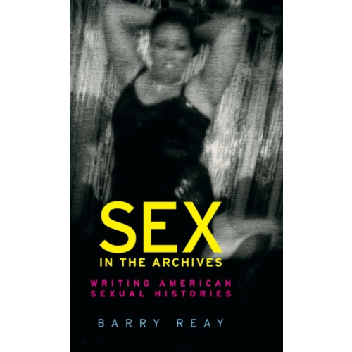 Manchester university press Sex in the Archives (inbunden, eng)