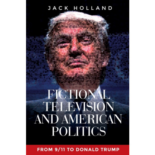 Manchester university press Fictional Television and American Politics (häftad, eng)