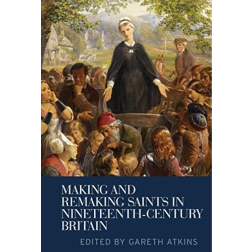 Manchester university press Making and Remaking Saints in Nineteenth-Century Britain (häftad, eng)