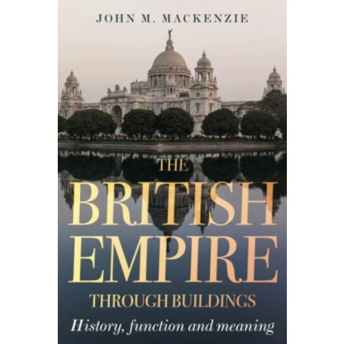 Manchester university press The British Empire Through Buildings (häftad, eng)