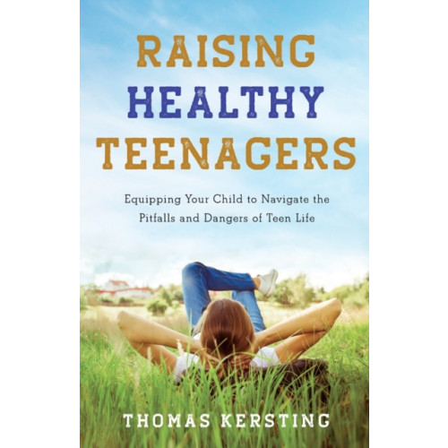 Baker publishing group Raising Healthy Teenagers – Equipping Your Child to Navigate the Pitfalls and Dangers of Teen Life (häftad, eng)