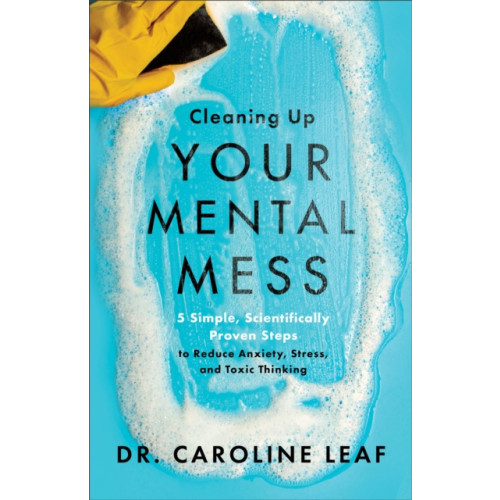 Baker publishing group Cleaning Up Your Mental Mess – 5 Simple, Scientifically Proven Steps to Reduce Anxiety, Stress, and Toxic Thinking (häftad, eng)