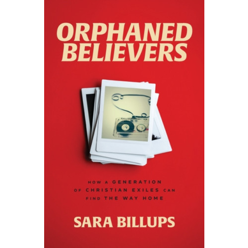 Baker publishing group Orphaned Believers – How a Generation of Christian Exiles Can Find the Way Home (häftad, eng)