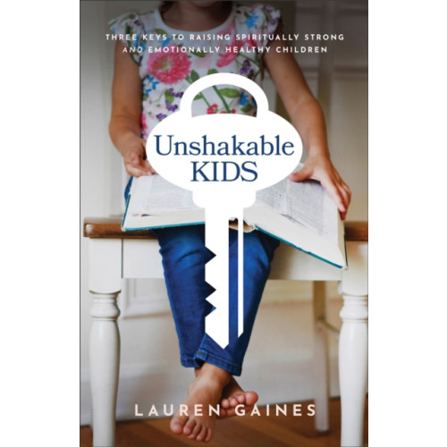 Baker publishing group Unshakable Kids – Three Keys to Raising Spiritually Strong and Emotionally Healthy Children (häftad, eng)