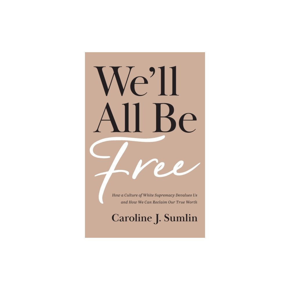 Produktbild för We`ll All Be Free – How a Culture of White Supremacy Devalues Us and How We Can Reclaim Our True Worth (häftad, eng)