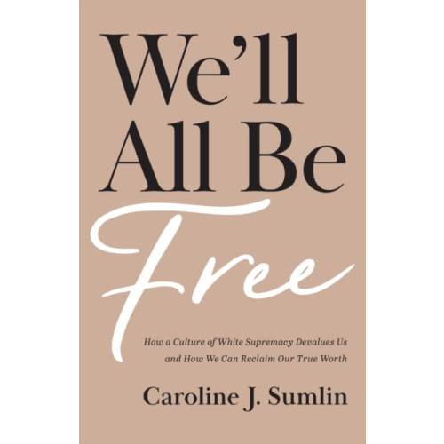 Baker publishing group We`ll All Be Free – How a Culture of White Supremacy Devalues Us and How We Can Reclaim Our True Worth (häftad, eng)