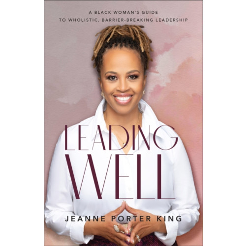 Baker publishing group Leading Well – A Black Woman`s Guide to Wholistic, Barrier–Breaking Leadership (häftad, eng)