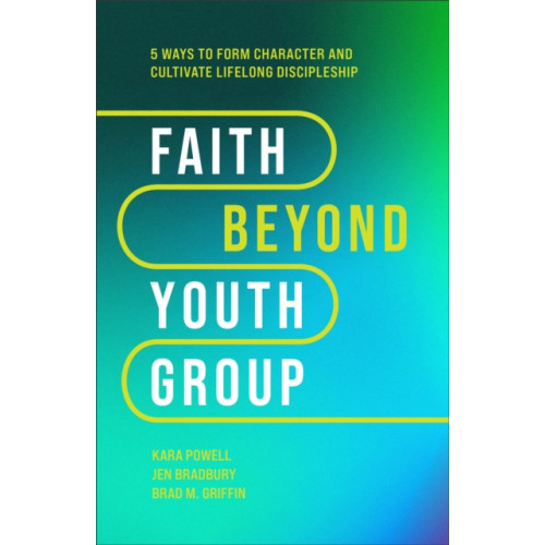 Baker publishing group Faith Beyond Youth Group – Five Ways to Form Character and Cultivate Lifelong Discipleship (inbunden, eng)