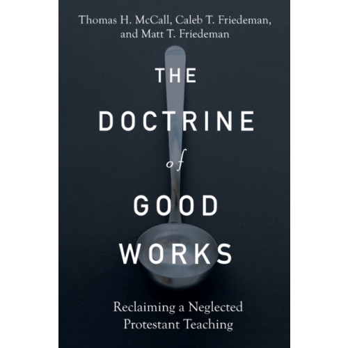 Baker publishing group The Doctrine of Good Works – Reclaiming a Neglected Protestant Teaching (häftad, eng)