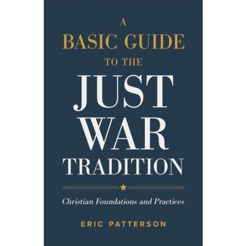 Baker publishing group A Basic Guide to the Just War Tradition – Christian Foundations and Practices (häftad, eng)