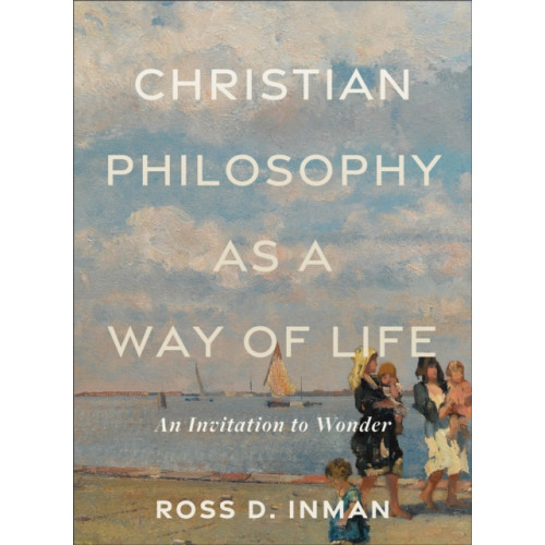 Baker publishing group Christian Philosophy as a Way of Life – An Invitation to Wonder (häftad, eng)