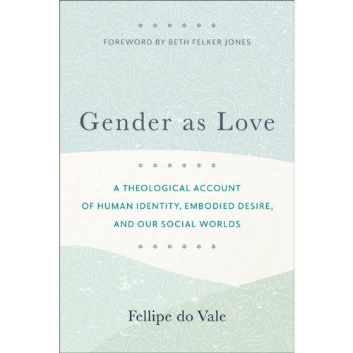 Baker publishing group Gender as Love – A Theological Account of Human Identity, Embodied Desire, and Our Social Worlds (häftad, eng)