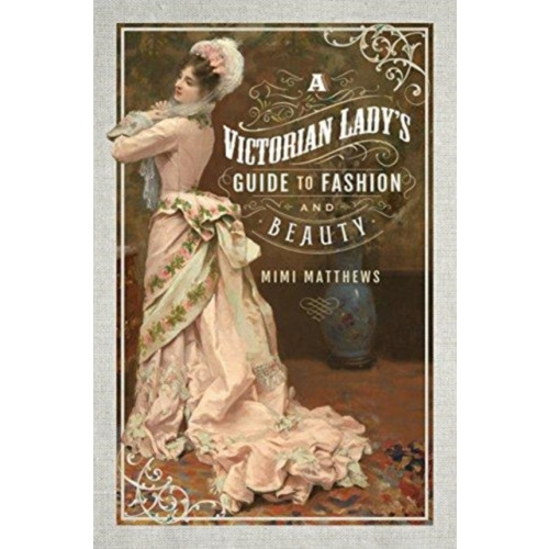 Pen & Sword Books Ltd A Victorian Lady's Guide to Fashion and Beauty (häftad, eng)