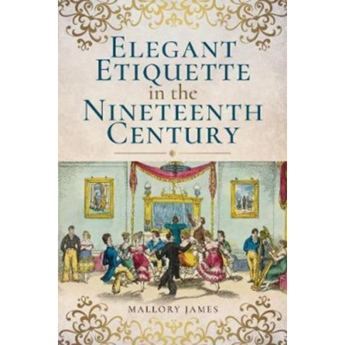 Pen & Sword Books Ltd Elegant Etiquette in the Nineteenth Century (häftad, eng)