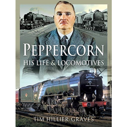 Pen & Sword Books Ltd Peppercorn, His Life and Locomotives (inbunden, eng)