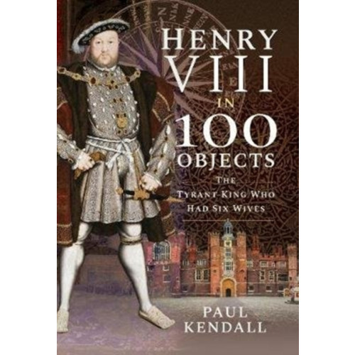 Pen & Sword Books Ltd Henry VIII in 100 Objects (inbunden, eng)