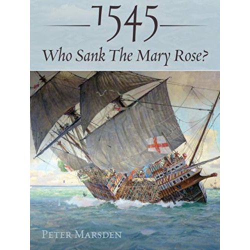 Pen & Sword Books Ltd 1545: Who Sank the Mary Rose? (inbunden, eng)