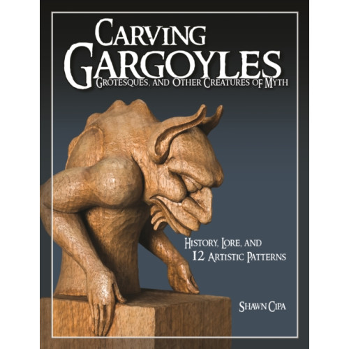 Fox Chapel Publishing Carving Gargoyles, Grotesques, and Other Creatures of Myth (häftad)