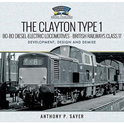 Pen & Sword Books Ltd The Clayton Type 1 Bo-Bo Diesel-Electric Locomotives - British Railways Class 17 (inbunden, eng)