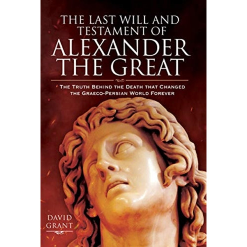 Pen & Sword Books Ltd The Last Will and Testament of Alexander the Great (inbunden, eng)