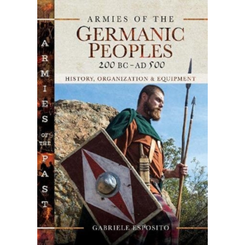 Pen & Sword Books Ltd Armies of the Germanic Peoples, 200 BC to AD 500 (inbunden, eng)