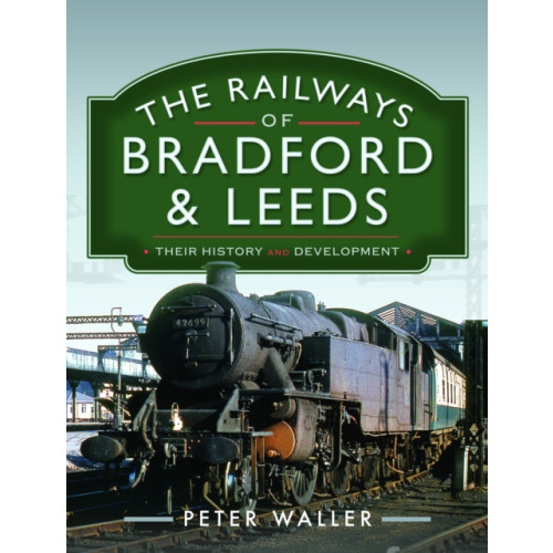 Pen & Sword Books Ltd The Railways of Bradford and Leeds (inbunden, eng)