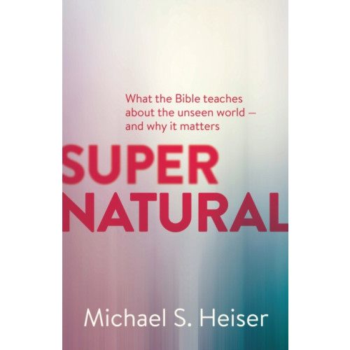 Faithlife Corporation Supernatural – What the Bible Teaches About the Unseen World – and Why It Matters (häftad, eng)