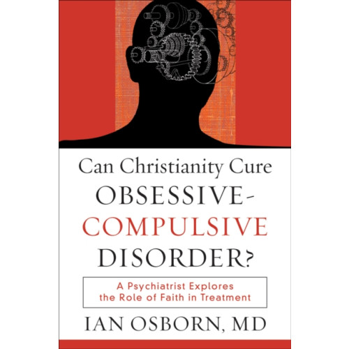 Baker publishing group Can Christianity Cure Obsessive–Compulsive Disor – A Psychiatrist Explores the Role of Faith in Treatment (häftad, eng)
