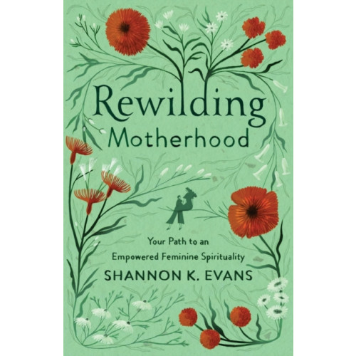 Baker publishing group Rewilding Motherhood – Your Path to an Empowered Feminine Spirituality (häftad, eng)