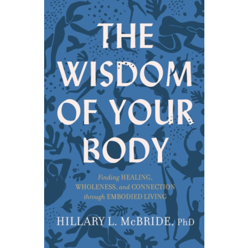 Baker publishing group The Wisdom of Your Body – Finding Healing, Wholeness, and Connection through Embodied Living (häftad, eng)