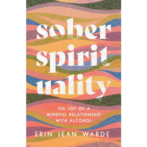 Baker publishing group Sober Spirituality – The Joy of a Mindful Relationship with Alcohol (häftad, eng)