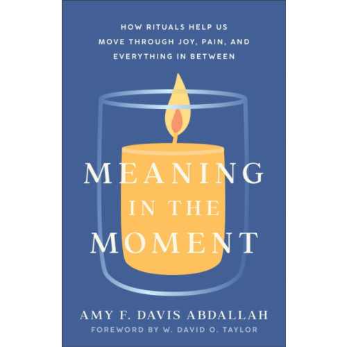 Baker publishing group Meaning in the Moment – How Rituals Help Us Move through Joy, Pain, and Everything in Between (häftad, eng)